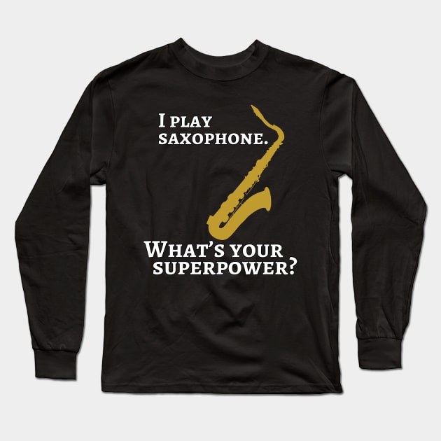 I play saxophone. What’s your superpower? Long Sleeve T-Shirt by cdclocks